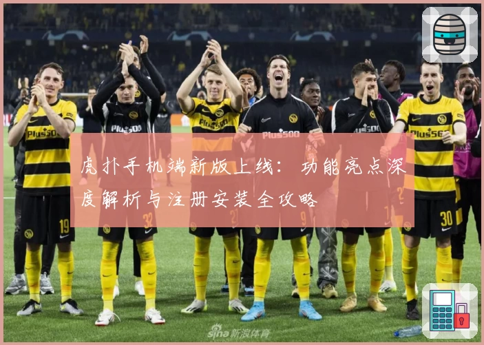 虎扑手机端新版上线：功能亮点深度解析与注册安装全攻略