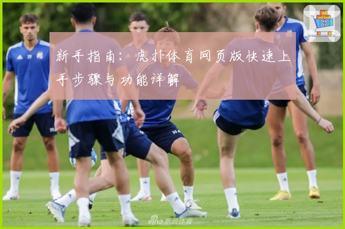 新手指南：虎扑体育网页版快速上手步骤与功能详解