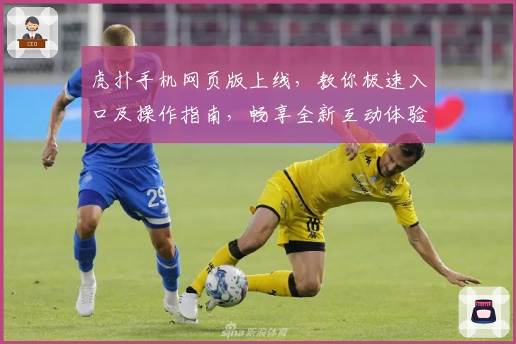 虎扑手机网页版上线，教你极速入口及操作指南，畅享全新互动体验